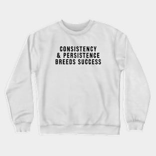 Consistency and persistence breeds success Crewneck Sweatshirt